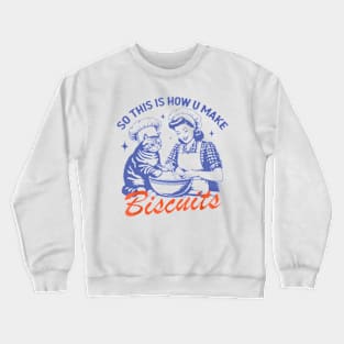 So This Is How You Make Biscuits Crewneck Sweatshirt